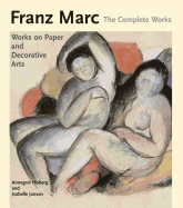 Franz Marc: The Complete Works Volume II: Works on Paper, Postcards, Decorative Arts and Sculpture