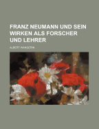 Franz Neumann Und Sein Wirken ALS Forscher Und Lehrer