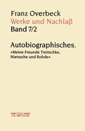 Franz Overbeck: Werke Und Nachla?: Band 7/2: Autobiographisches. Meine Freunde Treitschke, Nietzsche Und Rohde