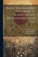 Franz von Baader's Gesammelte Schriften zur Religionsphilosophie.