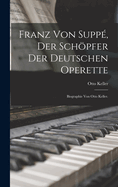Franz von Supp, Der Schpfer der Deutschen Operette: Biographie von Otto Keller.