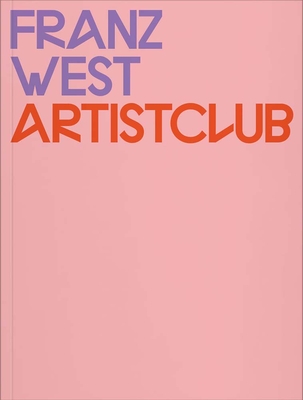 Franz West: Artistclub - Fleck, Robert, and Krejci, Harald (Editor), and Lachmayer, Herbert