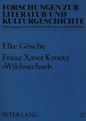 Franz Xaver Kroetz' Wildwechsel: Zur Werkgeschichte Eines Dramatischen Textes in Den Medien - Rosenstein, Doris (Editor), and Gsche, Elke