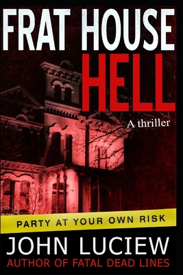 Frat House Hell: A Thriller - Luciew, John