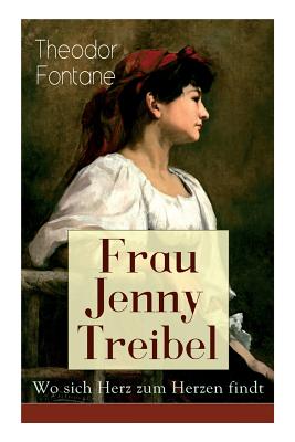 Frau Jenny Treibel - Wo Sich Herz Zum Herzen Findt: Einblick in Die B?rgerliche Gesellschaft Des 19. Jahrhunderts - Fontane, Theodor