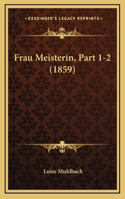 Frau Meisterin, Part 1-2 (1859) - Muhlbach, Luise