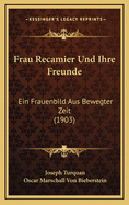 Frau Recamier Und Ihre Freunde: Ein Frauenbild Aus Bewegter Zeit (1903)