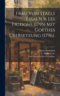 Frau Von Sta?ls Essai Sur Les Fictions (1795) Mit Goethes ?bersetzung (1796).