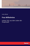 Frau Wilhelmine: Letzter Teil: aus dem Leben der Hauptstadt