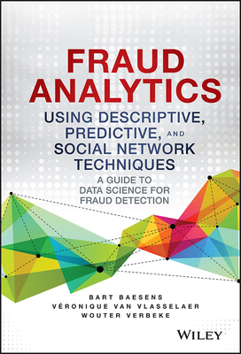 Fraud Analytics Using Descriptive, Predictive, and Social Network Techniques: A Guide to Data Science for Fraud Detection - Baesens, Bart, and Van Vlasselaer, Veronique, and Verbeke, Wouter