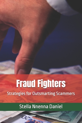 Fraud Fighters: Strategies for Outsmarting Scammers - Daniel, Stella Nnenna