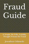 Fraud Guide: A Simple, No Frills, Scalable, Thought Process for Fraud