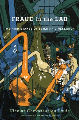 Fraud in the Lab: The High Stakes of Scientific Research - Chevassus-Au-Louis, Nicolas, and Elliott, Nicholas (Translated by)