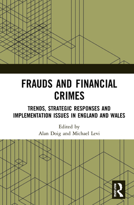 Frauds and Financial Crimes: Trends, Strategic Responses, and Implementation Issues in England and Wales - Doig, Alan (Editor), and Levi, Michael (Editor)