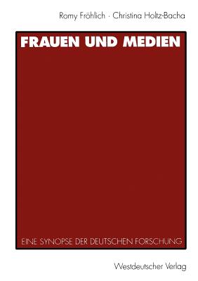 Frauen Und Medien: Eine Synopse Der Deutschen Forschung - Frhlich, Romy, and Velte, Jutta (Contributions by), and Holtz-Bacha, Christina, Dr.