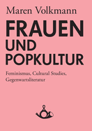 Frauen und Popkultur: Feminismus, Cultural Studies, Gegenwartsliteratur