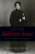 Fraulein Rabbiner Jonas: The Story of the First Woman Rabbi