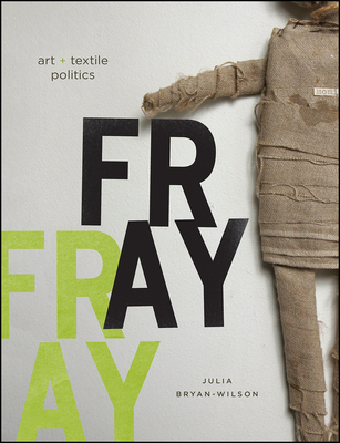 Fray: Art and Textile Politics - Bryan-Wilson, Julia