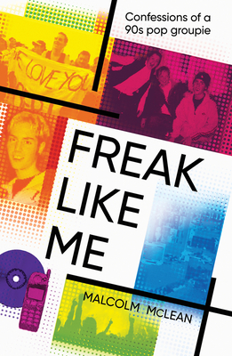 Freak Like Me: Confessions of a 90s pop groupie - McLean, Malcolm