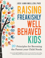 Freakishly Well-Behaved Kids: 20 Principles for Becoming the Parent Your Child Needs