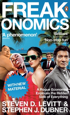 Freakonomics: A Rogue Economist Explores the Hidden Side of Everything - Levitt, Steven D., and Dubner, Stephen J.