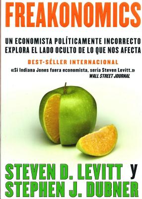 Freakonomics: Un Economista Politicamente Incorrecto Explora El Lado Oculta de Lo Que Nos Afecta - Levitt, Steven D, and Dubner, Stephen J