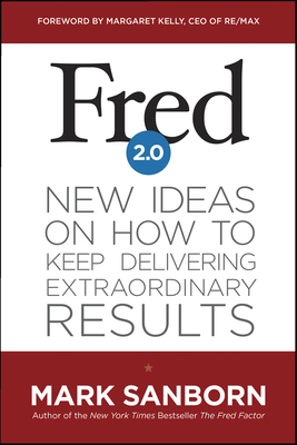 Fred 2.0: New Ideas on How to Keep Delivering Extraordinary Results - Sanborn, Mark, and Kelly, Margaret (Foreword by)