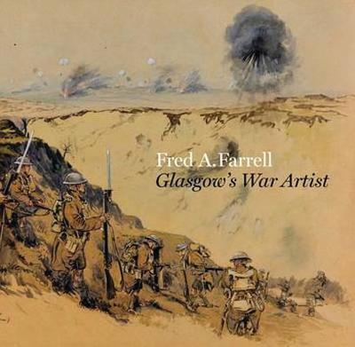Fred A Farrell: Glasgow's War Artist - Meacock, Joanna, Dr., and Hayes, Fiona, and Greenlees, Alan