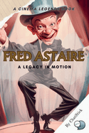 Fred Astaire: A Legacy in Motion: Unveiling the Master of Dance and Cinema: The Enduring Influence of Fred Astaire on the Arts and Popular Culture