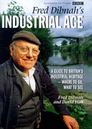 Fred Dibnah's Industrial Age: A Guide to Britain's Industrial Heritage - Where to Go, What to See - Dibnah, Fred, and Hall, David