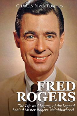Fred Rogers: The Life and Legacy of the Legend behind Mister Rogers' Neighborhood - Charles River