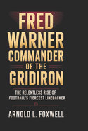 Fred Warner: COMMANDER OF THE GRIDIRON: The Relentless Rise of Football's Fiercest Linebacker