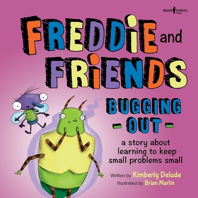 Freddie and Friends: Bugging Out: A Story about Learning to Keep Small Problems Small Volume 6 - Delude, Kimberly