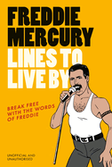 Freddie Mercury Lines to Live By: Break free with the fabulous insights of a music icon