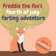Freddie the Fox's Fourth of July Farting Adventure: A Funny Story for Kids and Adults About the Fox Who Farts, Fourth of July Gift