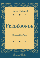 Fredegonde: Opera En Cinq Actes (Classic Reprint)