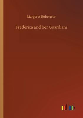 Frederica and her Guardians - Robertson, Margaret