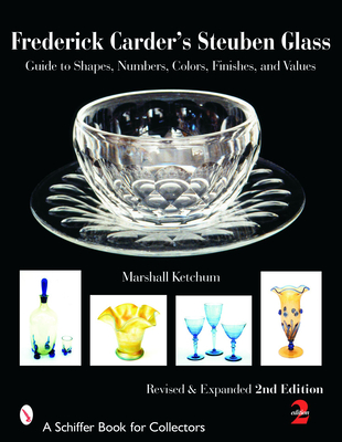 Frederick Carder's Steuben Glass: Guide to Shapes, Numbers, Colors, Finishes, and Values - Ketchum, Marshall