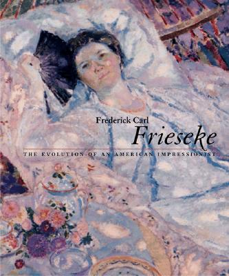 Frederick Carl Frieseke: The Evolution of an American Impressionist - Kilmer, Nicholas, and Mecklenburg, Virginia M, and Sellin, David
