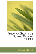 Frederick Chopin as a Man and Musician Volume 1