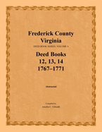 Frederick County, Virginia Deed Book Series, Volume 4, Deed Books 12, 13, 14: 1767-1771