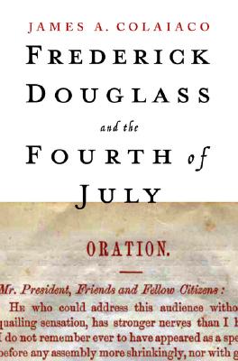 Frederick Douglass and the Fourth of July - Colaiaco, James A
