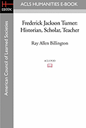 Frederick Jackson Turner: Historian, Scholar, Teacher