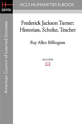 Frederick Jackson Turner: Historian, Scholar, Teacher - Billington, Ray Allen