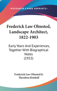 Frederick Law Olmsted, Landscape Architect, 1822-1903: Early Years And Experiences, Together With Biographical Notes (1922)