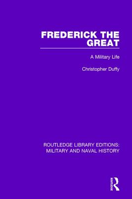 Frederick the Great: A Military Life - Duffy, Christopher