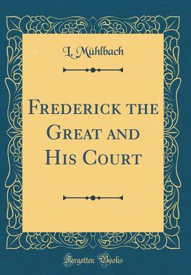 Frederick the Great and His Court (Classic Reprint) - Muhlbach, L