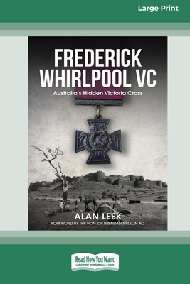 Frederick Whirlpool VC: Australia's Hidden Victoria Cross [Large Print 16pt] - Leek, Alan