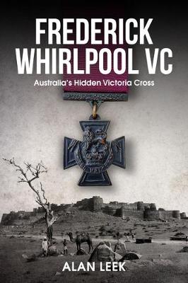 Frederick Whirlpool VC: Australia'S Hidden Victoria Cross - Leek, Alan