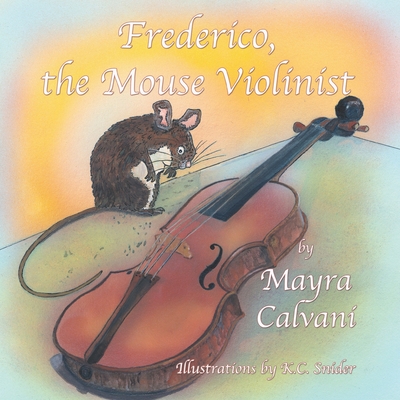 Frederico the Mouse Violinist: Learn the Parts of the Violin - Calvani, Mayra